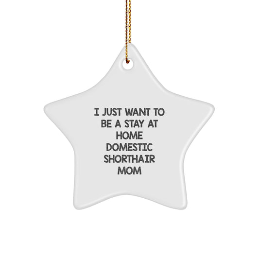 Domestic Shorthair Cat Mom Gifts, I Just Want To Be A Stay At Home Domestic Shorthair Mom, Star Ornament, Christmas Unique Presents for Her by Friends, Family - Image 1