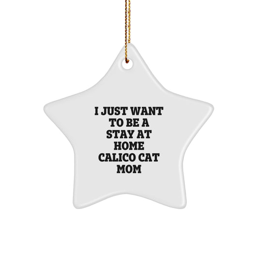 Calico Cat Mom Gifts from Friends for Calico Cat Lovers, 'I Just Want To Be A Stay At Home Calico Cat Mom' Star Ornament, Christmas Unique Gifts - Image 1