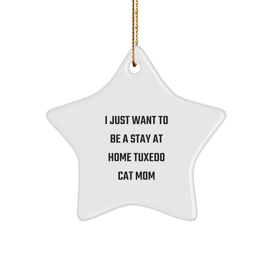 Tuxedo Cat Mom's Funny Gift, 'I Just Want To Be A Stay At Home Tuxedo Cat Mom' Star Ornament, Gifts from Family for Christmas - Image 1