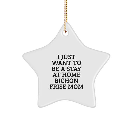 Bichon Frise Dog Mom's Funny Gift, I Just Want To Be A Stay At Home Bichon Frise Mom Star Ornament for Christmas, Gifts from Family to Bichon Frise Dog, Unique Holiday Ornament - Image 1