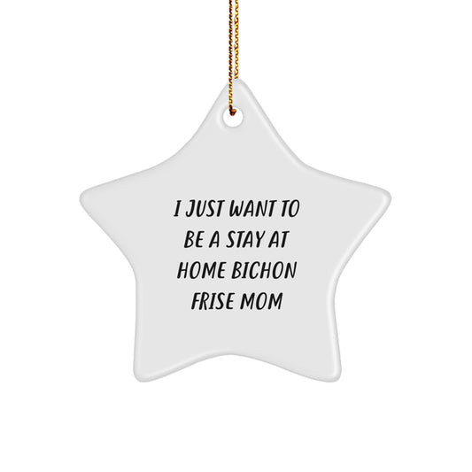 Bichon Frise Dog Mom's Delight, Gifts from Family for Christmas Unique Star Ornament, I Just Want To Be A Stay At Home Bichon Frise Mom, Star Shaped, White - Image 1