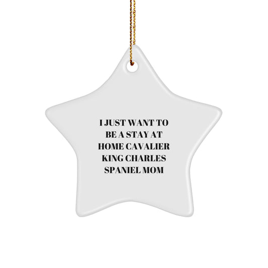 Cavalier King Charles Spaniel Dog Mom Funny Christmas Star Ornament Gifts from Friends and Family - I Just Want To Be A Stay At Home Mom - Image 1