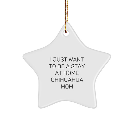 Chihuahua Dog Mom's Funny Christmas Unique Gift, Chihuahua Star Ornament, 'I Just Want To Be A Stay At Home Chihuahua Mom', Gifts from Family, for Chihuahua Dog Mom - Image 1
