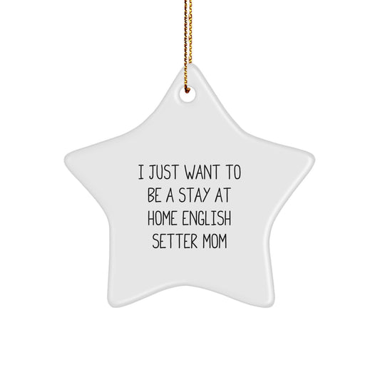 English Setter Dog Mom Christmas Star Ornament Gifts from Family, 'I Just Want To Be A Stay At Home English Setter Mom', Unique Christmas Unique Gifts for English Setter Dog Lovers - Image 1