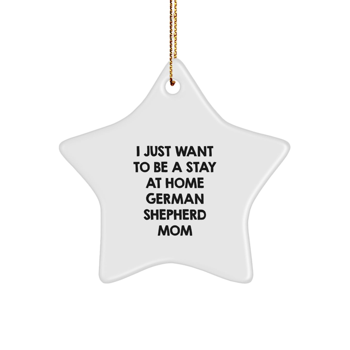 German Shepherd Dog Mom Star Ornament, 'I Just Want To Be A Stay At Home German Shepherd Mom', Gifts from Men to German Shepherd Dog Mom, Unique Christmas Unique Gifts - Image 1