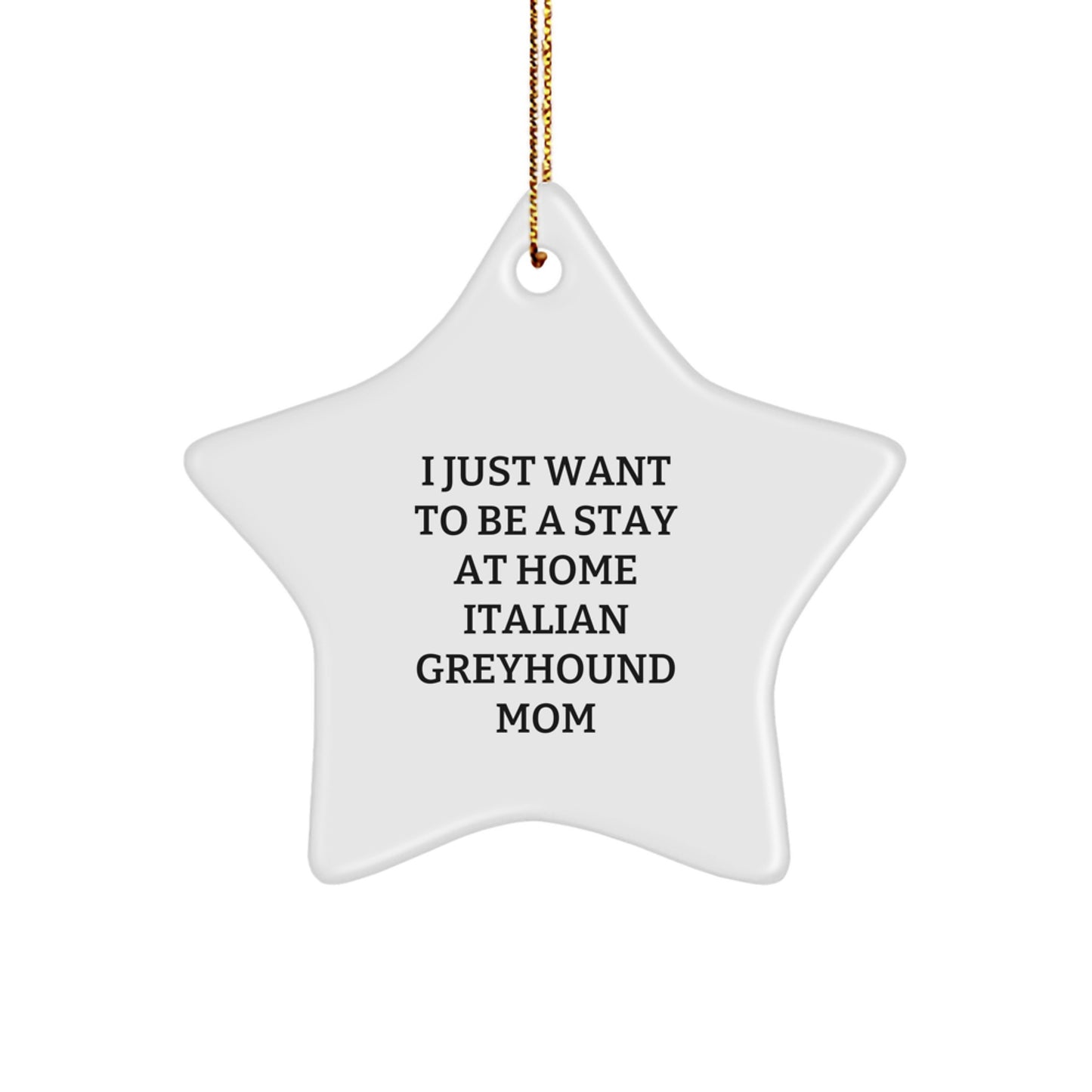 Funny Italian Greyhound Dog Gifts, Star Ornament for Christmas, 'I Just Want To Be A Stay At Home Italian Greyhound Mom' Quote, Gifts from Family, Gifts for Italian Greyhound Dog Owners - Image 1