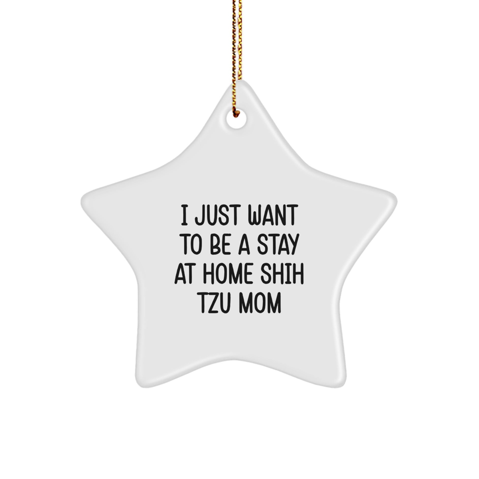 Shih Tzu Dog Mom Gift, 'I Just Want To Be A Stay At Home Shih Tzu Mom' Star Ornament, Christmas Unique Gifts from Friends to Family - Image 1