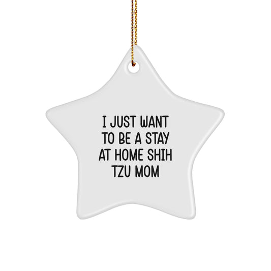 Shih Tzu Dog Mom Gift, 'I Just Want To Be A Stay At Home Shih Tzu Mom' Star Ornament, Christmas Unique Gifts from Friends to Family - Image 1