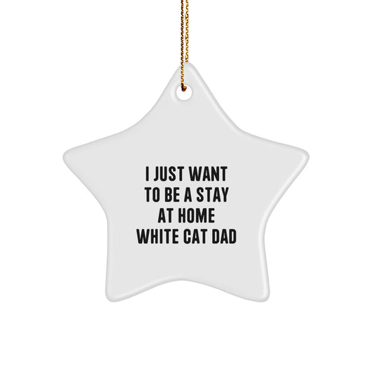 Funny White Cat Gifts for Men, Gifts from Dad, White Cat Star Ornament, 'I Just Want To Be A Stay At Home White Cat Dad' Christmas Decorations - Image 1