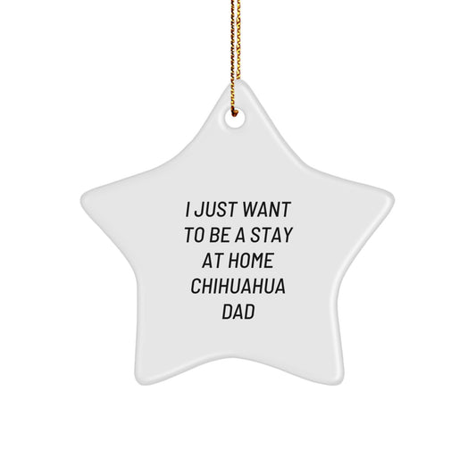Funny Chihuahua Dad Gifts for Men, Star Ornament from Family, 'I Just Want To Be A Stay At Home Chihuahua Dad', Christmas Unique Gifts for Chihuahua Dog Lovers - Image 1