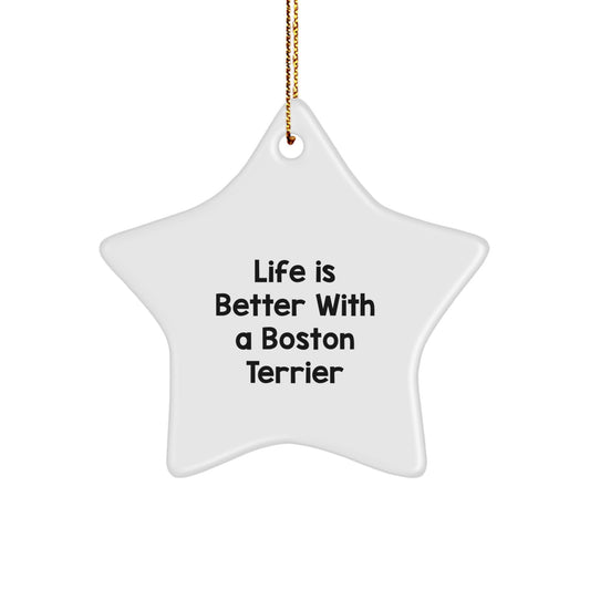 Boston Terrier Dog Star Ornament, Gifts from Friends and Family, Christmas Unique Presents, Life is Better with a Boston Terrier, Funny Quote - Image 1
