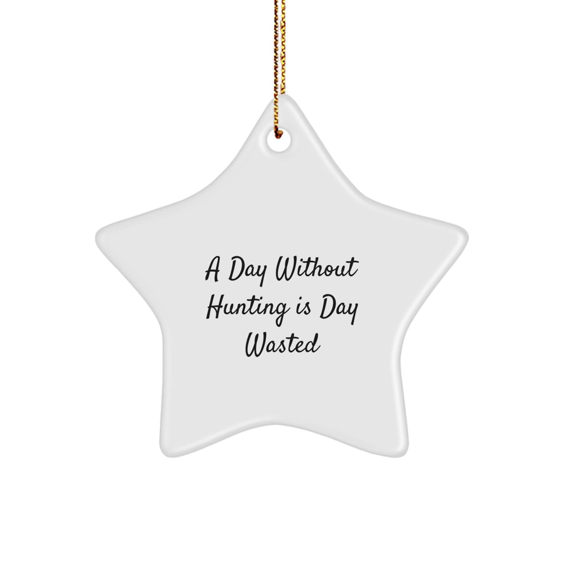 Hunting Star Ornament Gifts from Friends for Hunting Enthusiasts - A Day Without Hunting Is Day Wasted, Funny Quote, Christmas Decorations, Star Shaped, White, Unique Gifts for Men, Women, Family - Image 1