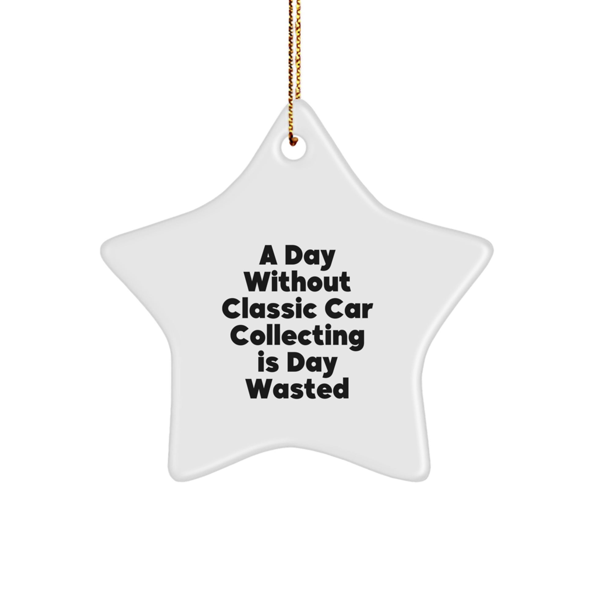 Funny Classic Car Collecting Gifts for Men - 'A Day Without Classic Car Collecting Is Day Wasted' Star Ornament, White, 3.25\ - Image 1