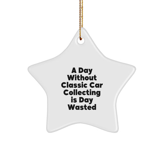 Funny Classic Car Collecting Gifts for Men - 'A Day Without Classic Car Collecting Is Day Wasted' Star Ornament, White, 3.25\ - Image 1