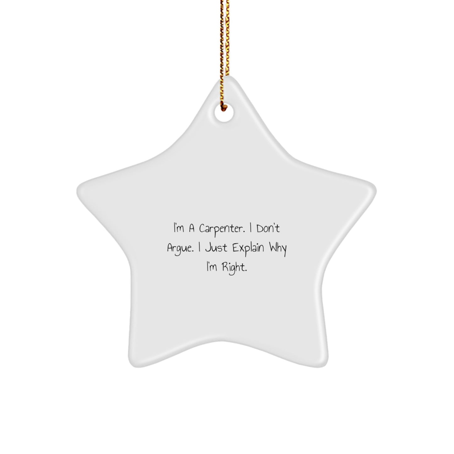 Funny Carpenter Gifts from Friends to Family - Star Ornament, 'I'm A Carpenter. I Don't Argue. I Just Explain Why I'm Right.' - Christmas Unique Gifts for Men, Women, and Carpenter Enthusiasts - Image 1