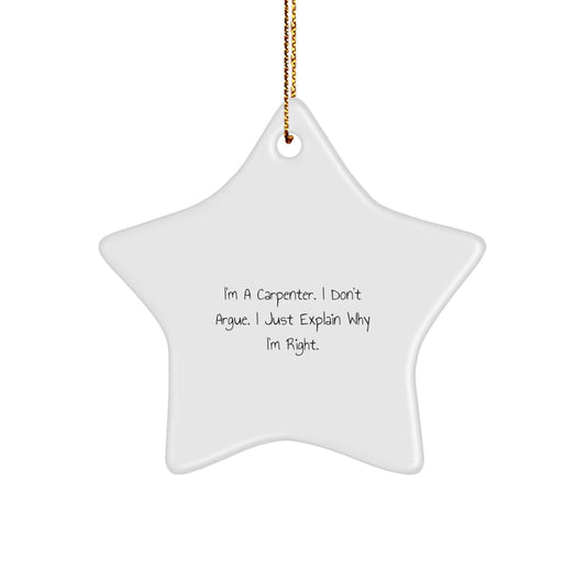 Funny Carpenter Gifts from Friends to Family - Star Ornament, 'I'm A Carpenter. I Don't Argue. I Just Explain Why I'm Right.' - Christmas Unique Gifts for Men, Women, and Carpenter Enthusiasts - Image 1