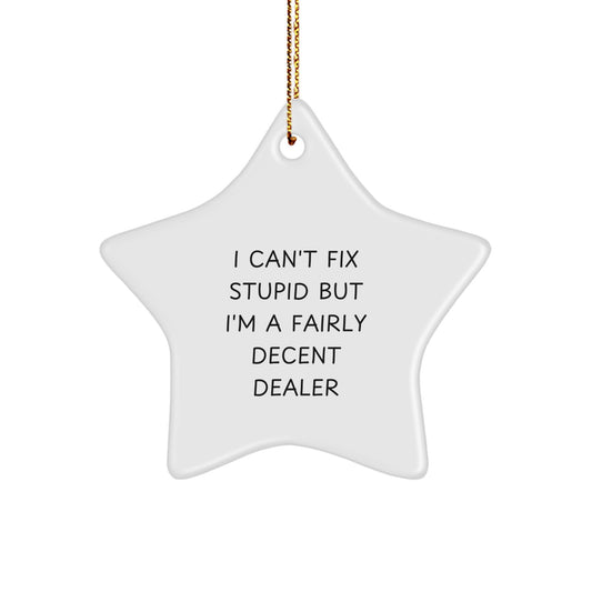 Funny Dealer Star Ornament Gifts from Friends, Family, or Coworkers for the Holiday Season - White Star Shaped Decoration, I 'Can't Fix Stupid But I'm A Fairly Decent Dealer' Quote - Image 1