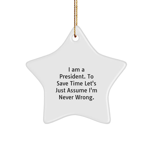 Funny President Gifts - 'I Am A President. To Save Time Let's Just Assume I'm Never Wrong.' Star Ornament, Unique Christmas Unique Gifts for Men from Friends and Family - Image 1