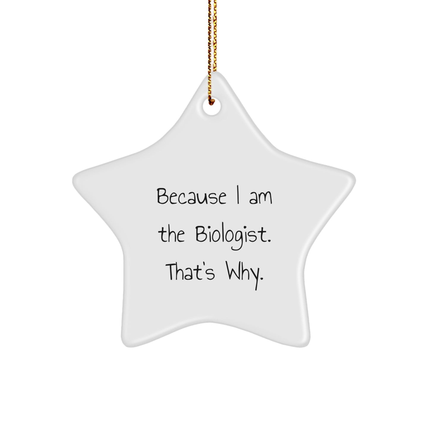 Funny Biologist Gifts from Friends, White Star Ornament because I am the Biologist that's why, Christmas Unique - Image 1
