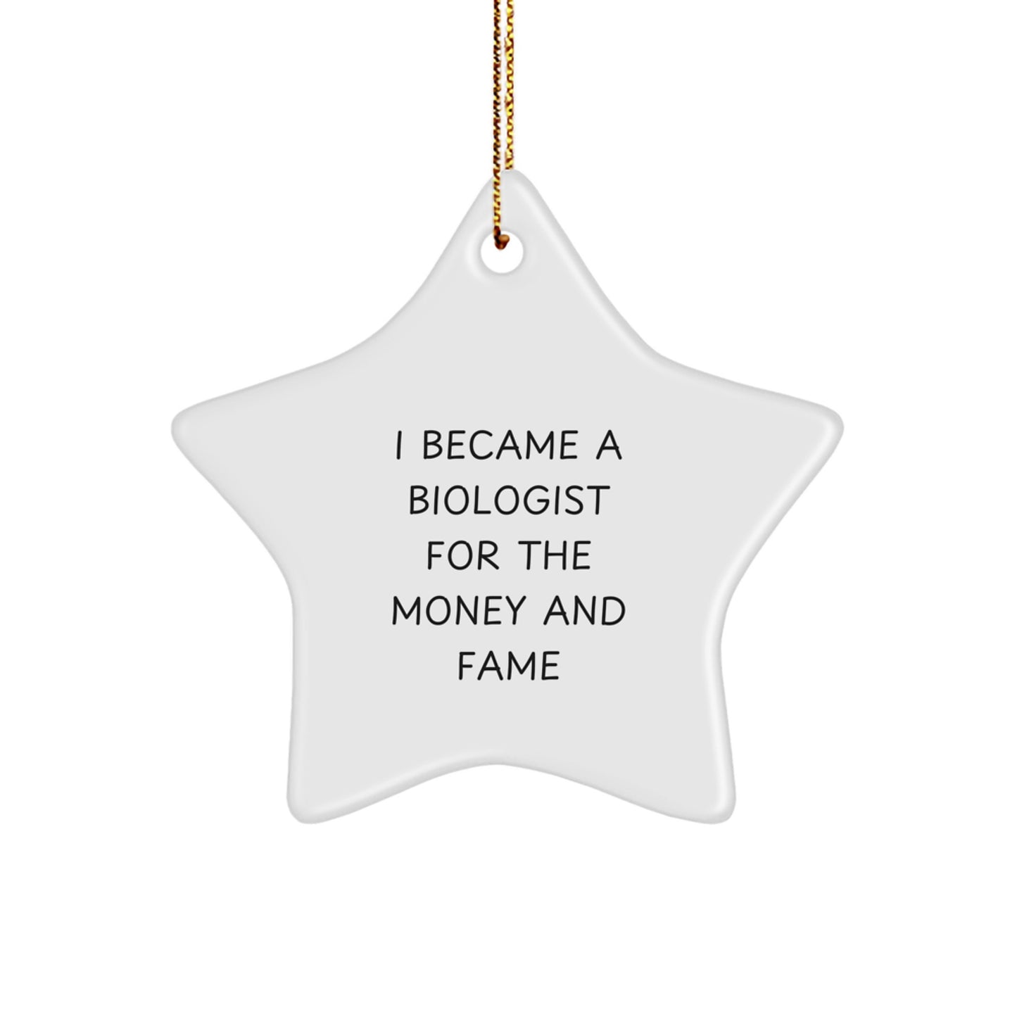 Funny Biologist Gifts for Men from Friends - White Star Ornament, I Became A Biologist For The Money And Fame - Image 1