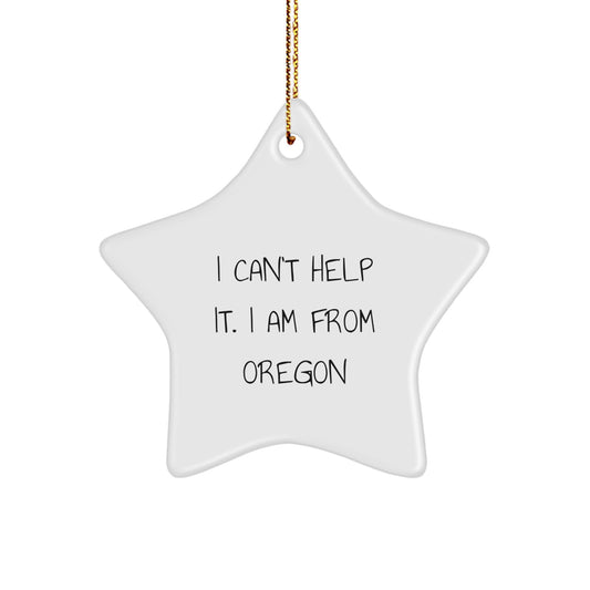 Oregon Proud Star Ornament, Gifts from Men to Oregon Friends, Funny Quote I Can't Help It. I Am From Oregon, Christmas Unique Presents - Image 1