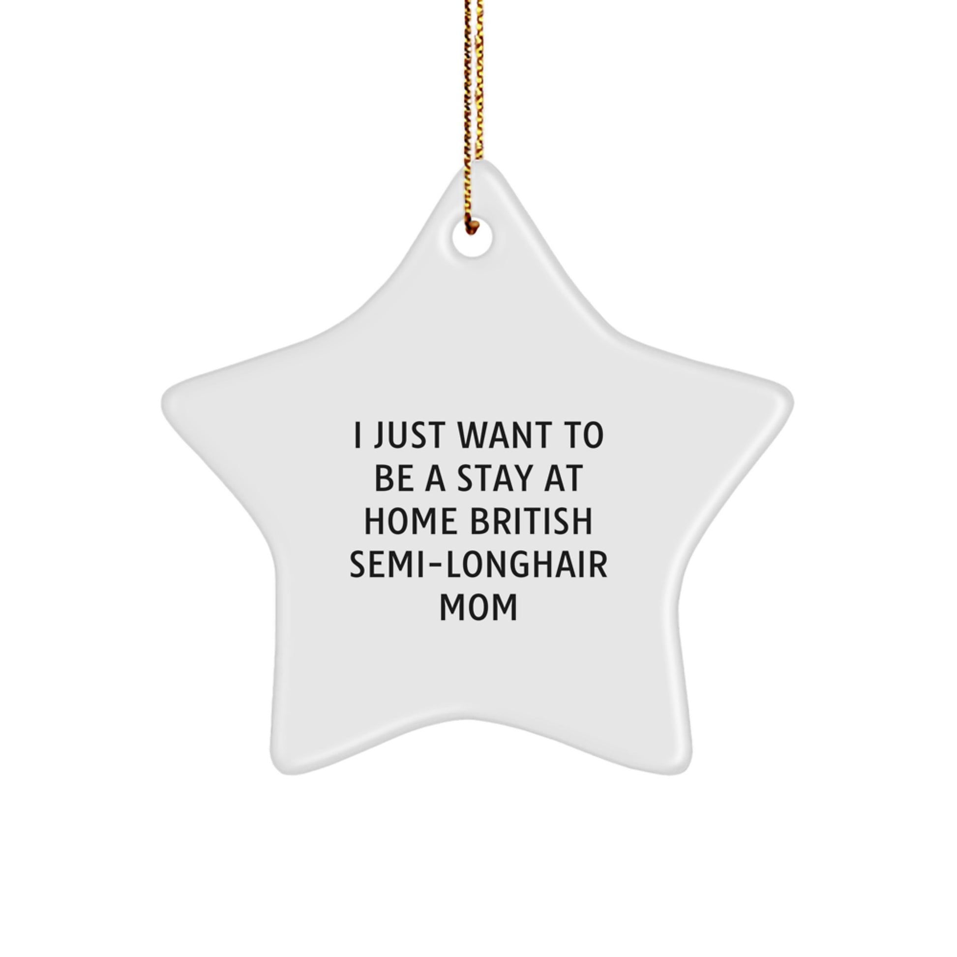 British Semi-Longhair Cat Mom's Christmas Wish, Funny Star Ornament, Gifts from Friends, Perfect for British Semi-Longhair Cat Lovers, I Just Want To Be A Stay At Home British Semi-longhair Mom - Image 1