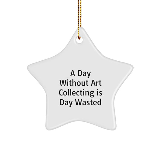 Art Collecting Star Ornament, Gifts from Family, Friends or Coworkers - A Day Without Art Collecting Is Day Wasted, Christmas Unique Gifts for Art Collecting Enthusiasts - Image 1