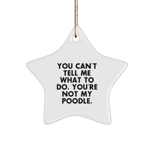 Funny Poodle Dog Gifts from Friends, Christmas Star Ornament for Poodle Lovers, 'You Can't Tell Me What To Do. You're Not My Poodle.' - Image 1