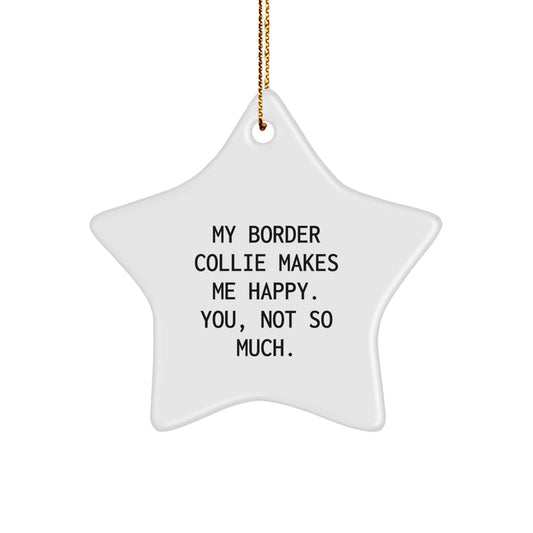 Funny Border Collie Dog Star Ornament, Gifts from Friends to Family, 'My Border Collie Makes Me Happy. You, Not So Much.' Quote, Christmas Unique Gifts - Image 1