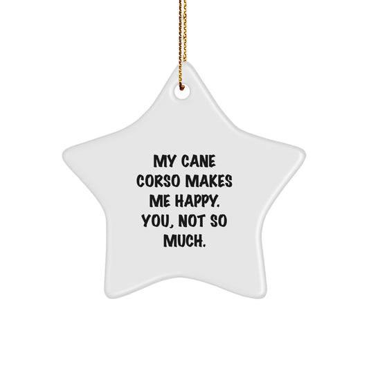 Cane Corso Dog Lover's Funny Holiday Gift, Star Ornament, 'My Cane Corso Makes Me Happy. You, Not So Much.', Gifts from Family to Friends, Christmas Unique Treasures - Image 1