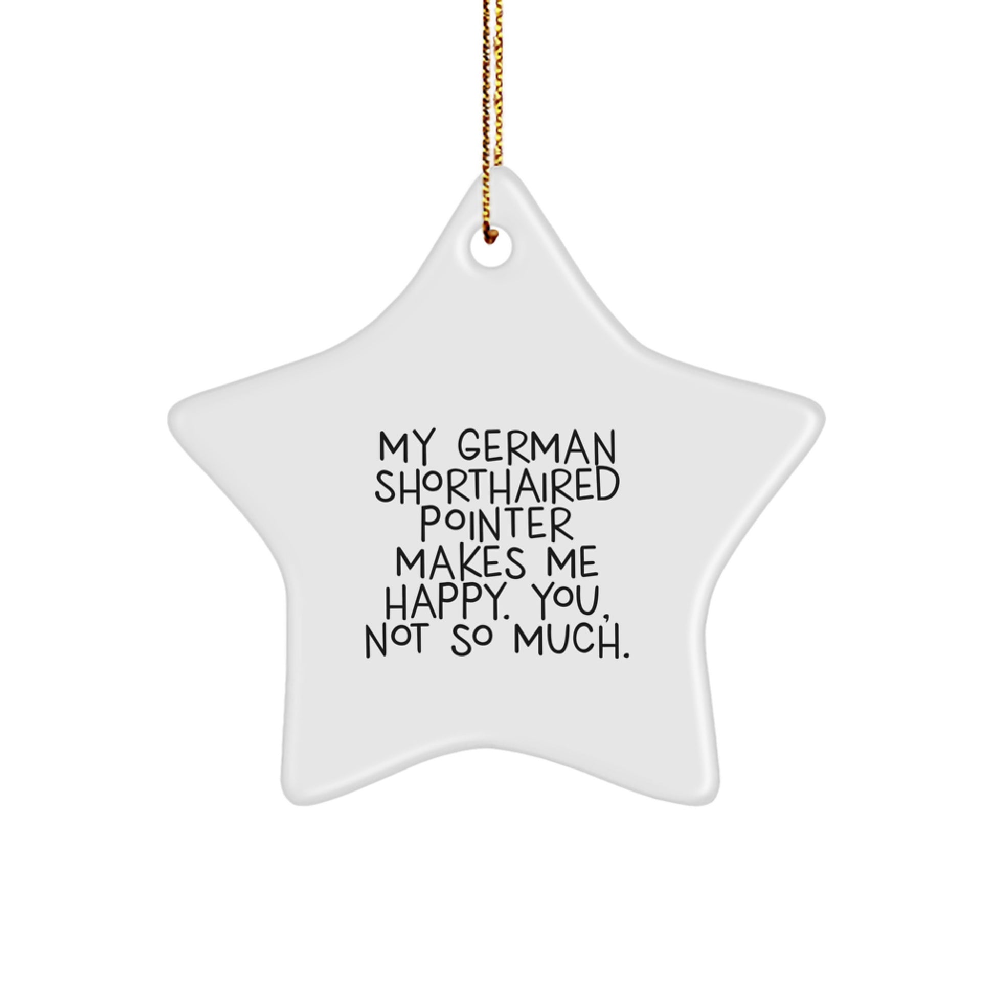 Funny German Shorthaired Pointer Dog Star Ornaments for Christmas Unique Gifts from Friends to Family Members - 'My German Shorthaired Pointer Makes Me Happy. You, Not So Much.' - Image 1