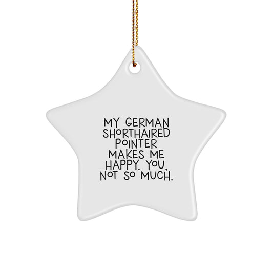 Funny German Shorthaired Pointer Dog Star Ornaments for Christmas Unique Gifts from Friends to Family Members - 'My German Shorthaired Pointer Makes Me Happy. You, Not So Much.' - Image 1