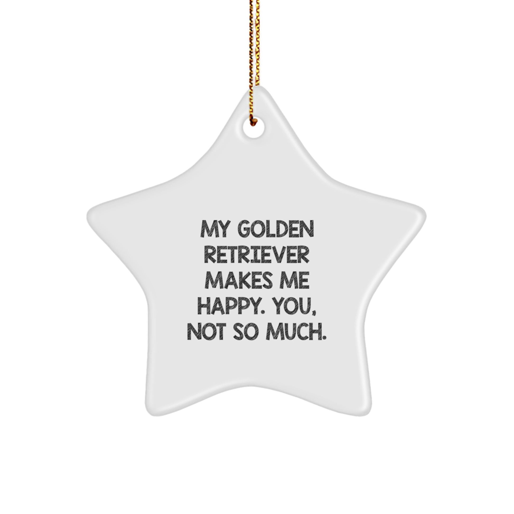 Funny Golden Retriever Dog Gifts from Men for Men - Star Ornament with 'My Golden Retriever Makes Me Happy. You, Not So Much.' Quote, Unique Christmas Unique Gifts - Image 1