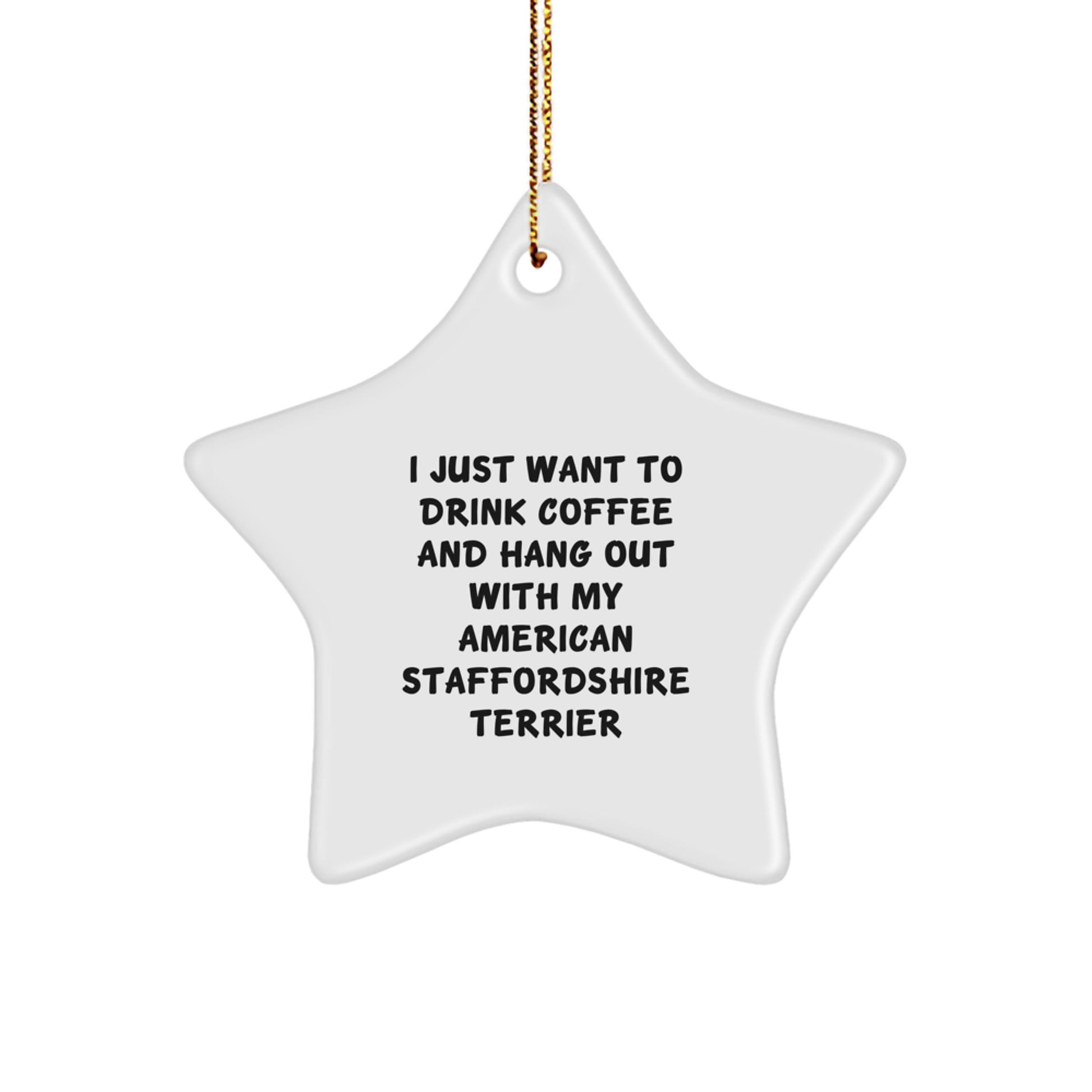 Funny American Staffordshire Terrier Dog Gifts from Friends for Christmas - I Just Want To Drink Coffee And Hang Out With My American Staffordshire Terrier Star Ornament - Image 1