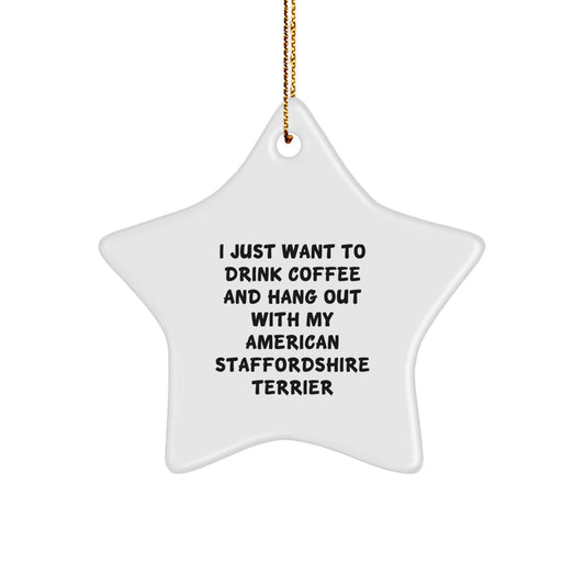 Funny American Staffordshire Terrier Dog Gifts from Friends for Christmas - I Just Want To Drink Coffee And Hang Out With My American Staffordshire Terrier Star Ornament - Image 1
