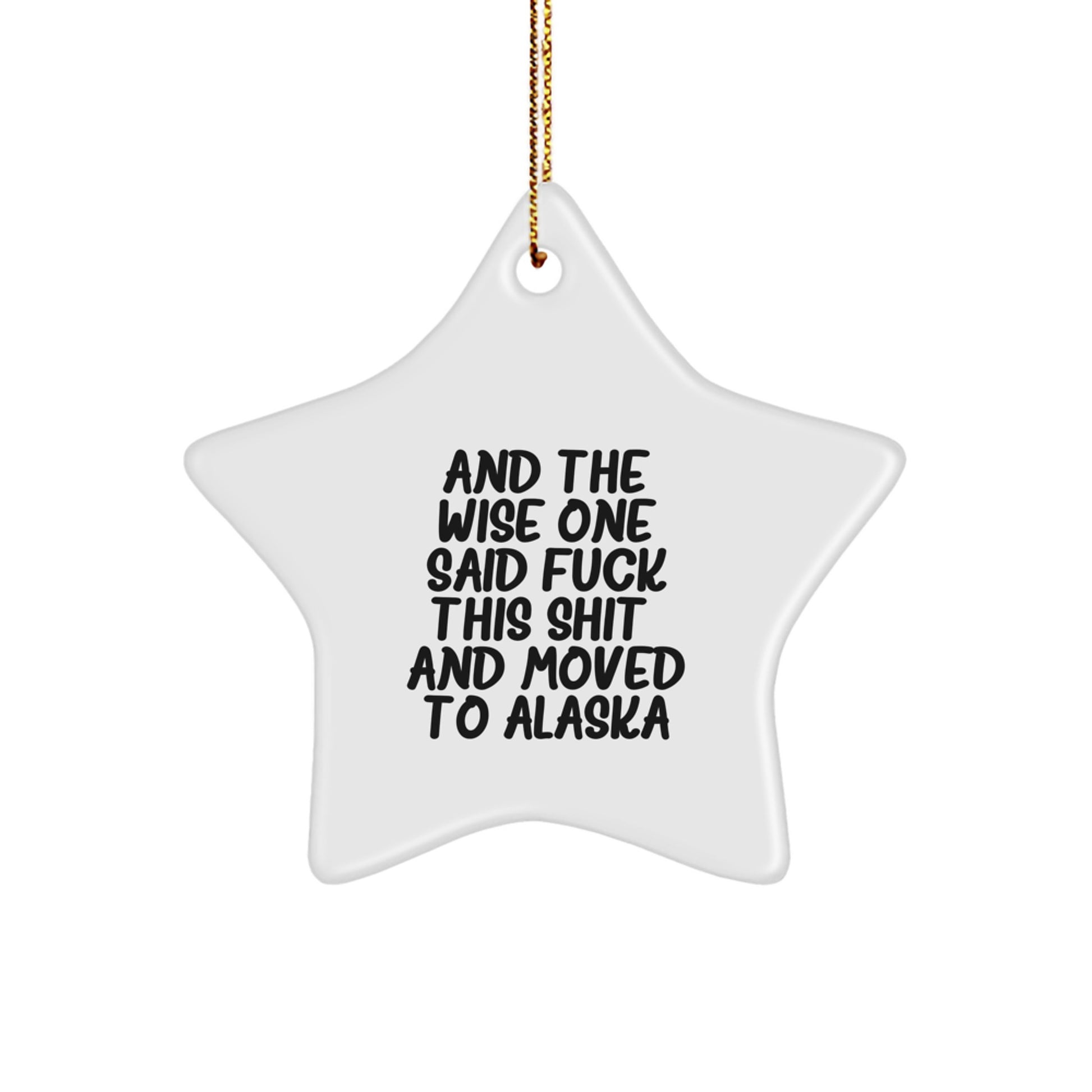 Funny Alaska Gifts for Friends - 'And The Wise One Said F--k This Shit! And Moved To Alaska' Star Ornament, Unique Christmas Unique Gifts from Friends to Family - Image 1