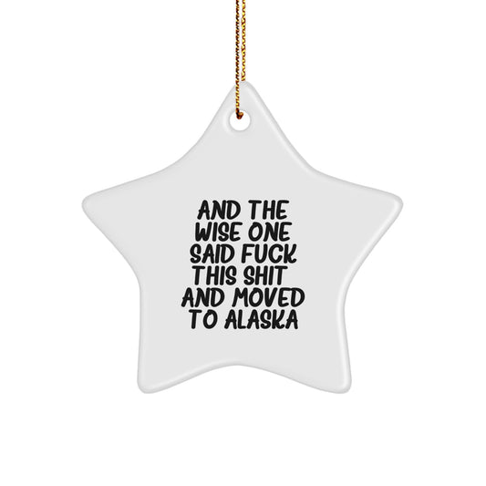 Funny Alaska Gifts for Friends - 'And The Wise One Said F--k This Shit! And Moved To Alaska' Star Ornament, Unique Christmas Unique Gifts from Friends to Family - Image 1