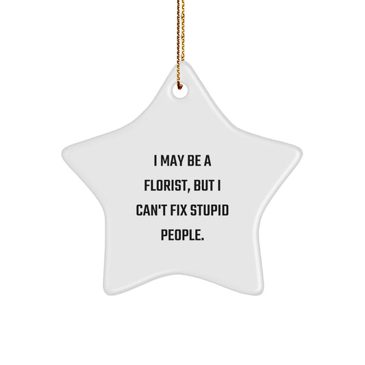 Funny Florist Gifts from Friends, Men, Women, or Family - I May Be A Florist, But I Can't Fix Stupid People. White Star Ornament, Perfect for Christmas Unique Gifts - Image 1