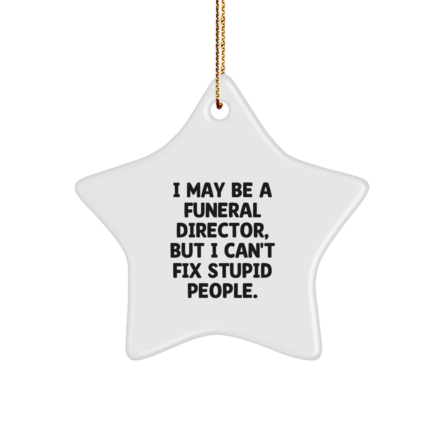 Funny Funeral Director Gifts from Friends for Christmas Unique Ornaments - I May Be A Funeral Director, But I Can't Fix Stupid People. - Image 1