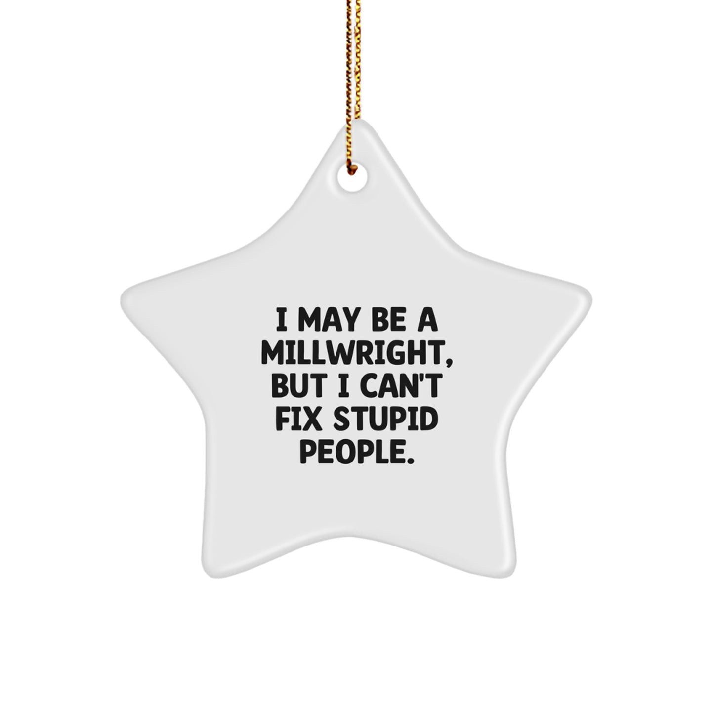 Funny Millwright Gifts, I May Be A Millwright But I Cant Fix Stupid People Star Ornament, Christmas Unique Gifts for Millwrights - Image 1