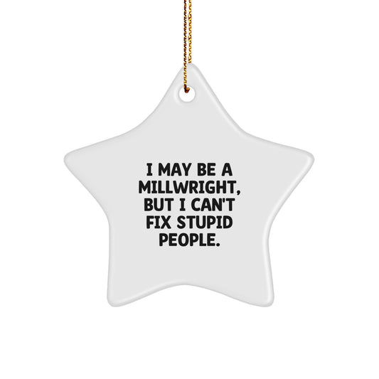 Funny Millwright Gifts, I May Be A Millwright But I Cant Fix Stupid People Star Ornament, Christmas Unique Gifts for Millwrights - Image 1