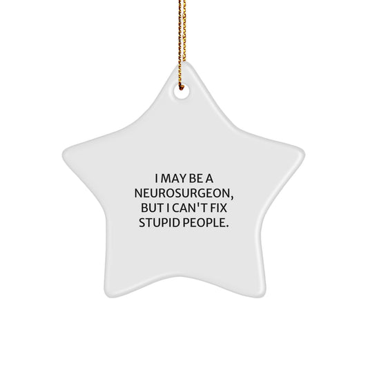 Funny Neurosurgeon Gifts from Friends for Men - I May Be A Neurosurgeon, But I Can't Fix Stupid People. Christmas Star Ornament - Image 1