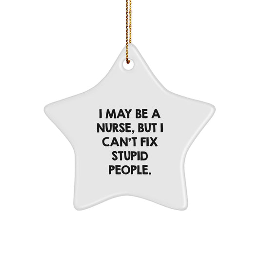 Funny Nurse Star Ornament Gifts from Men to Nurse Friends for Christmas Unique Decorations, I May Be A Nurse, But I Can't Fix Stupid People. - Image 1