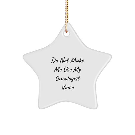Gifts from Friends and Family for Oncologist - Funny Christmas Star Ornament - Do Not Make Me Use My Oncologist Voice - Image 1