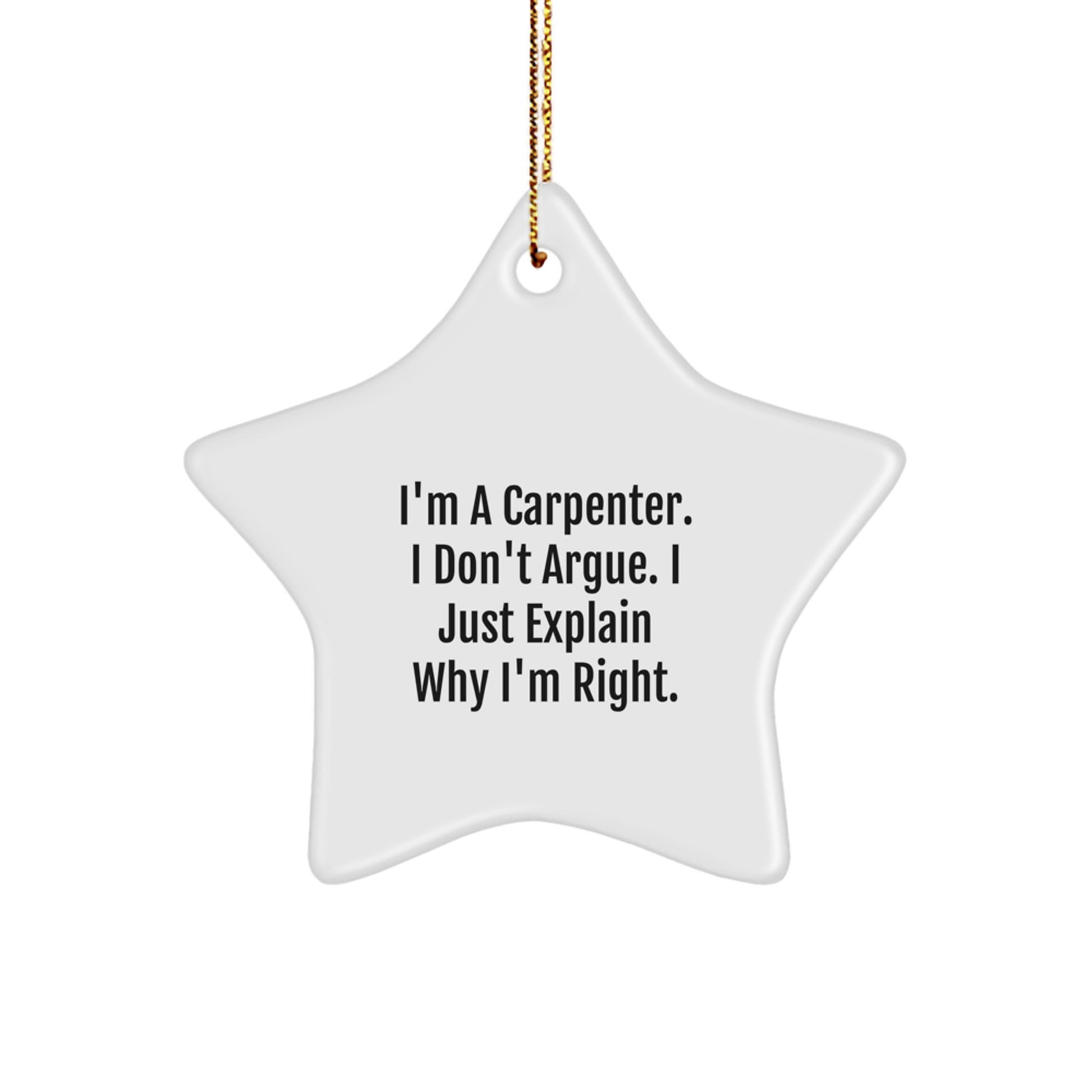Funny Carpenter Gifts from Friends for Christmas, Star Ornament, I'm A Carpenter. I Don't Argue. I Just Explain Why I'm Right., Unique Christmas Unique Gifts for Carpenter - Image 1