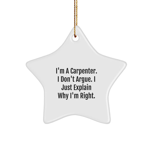 Funny Carpenter Gifts from Friends for Christmas, Star Ornament, I'm A Carpenter. I Don't Argue. I Just Explain Why I'm Right., Unique Christmas Unique Gifts for Carpenter - Image 1