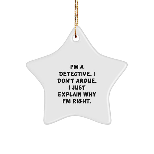 Funny Detective Gifts from Men to Friends with I'm A Detective. I Don't Argue. I Just Explain Why I'm Right. Star Ornament for Christmas - Image 1