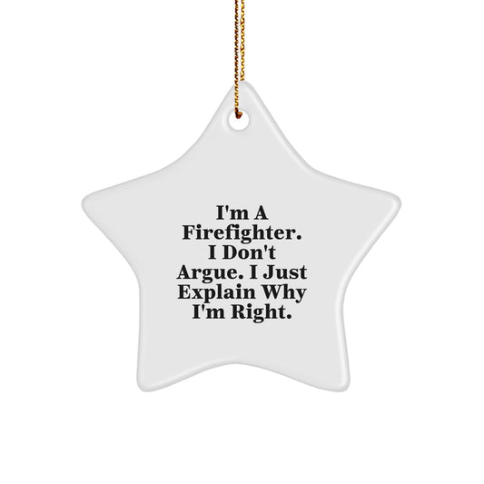 Funny Firefighter Gifts from Friends - I'm A Firefighter. I Don't Argue. I Just Explain Why I'm Right. - Funny Star Ornament for Firefighter Christmas Unique Gifts - Image 1