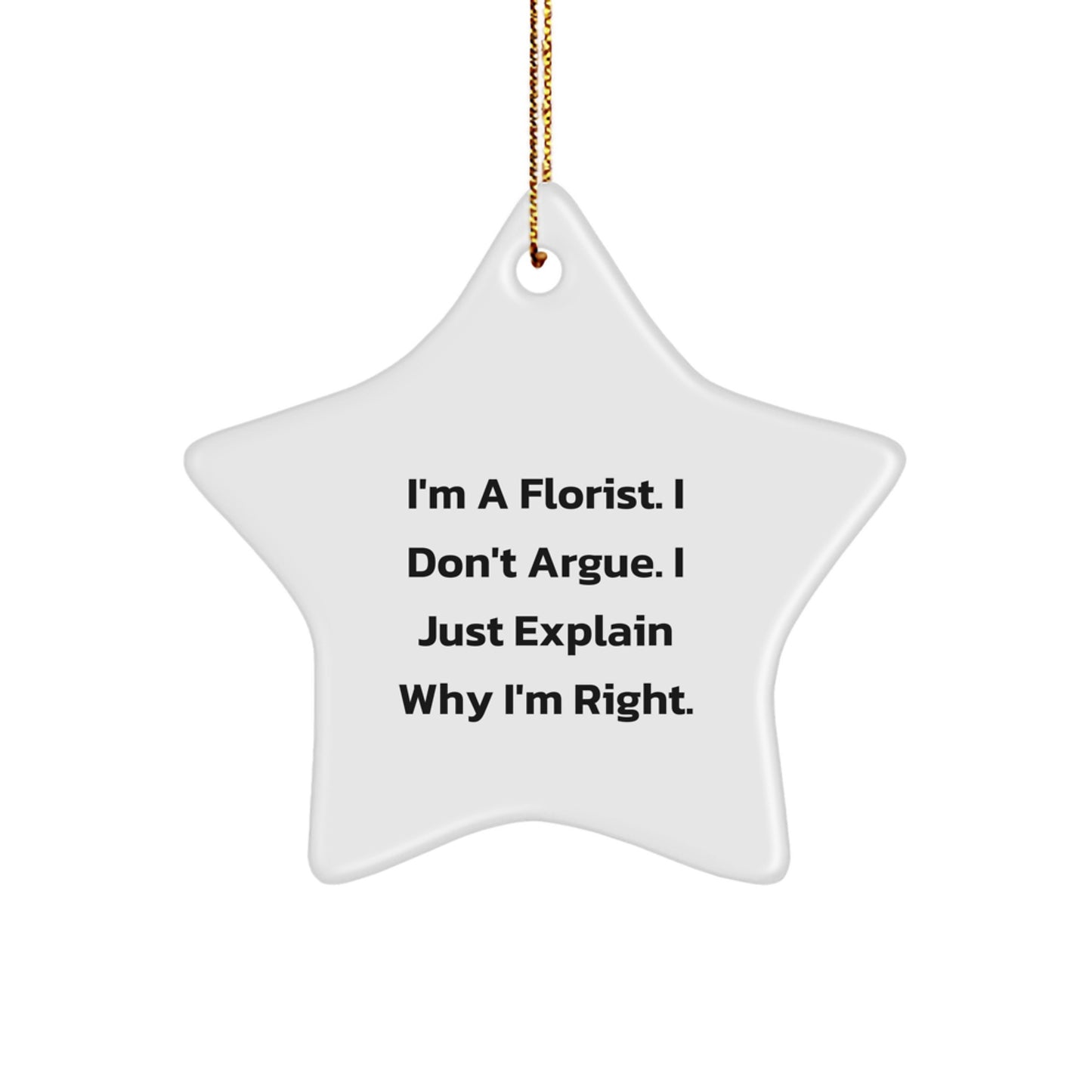 Funny Florist Gifts from Friends, Unique Christmas Decorations for Women, Star Ornament, 'I'm A Florist. I Don't Argue. I Just Explain Why I'm Right.' - Image 1