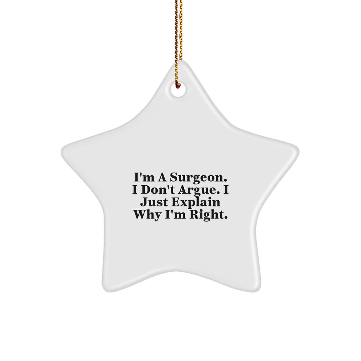 Funny Surgeon Gifts for Surgeons | Star Ornament with I'm A Surgeon. I Don't Argue. I Just Explain Why I'm Right. Quote, Christmas Unique Gift for Men, Women, Family, Friends, Coworkers - Image 1